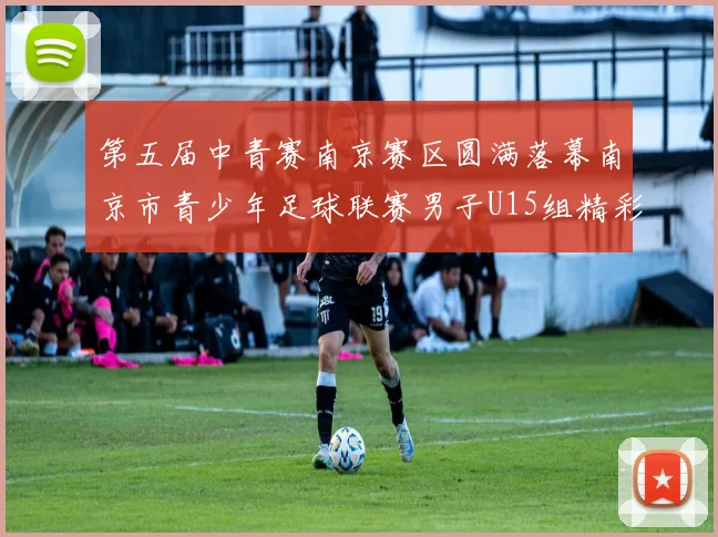 第五届中青赛南京赛区圆满落幕南京市青少年足球联赛男子U15组精彩回顾